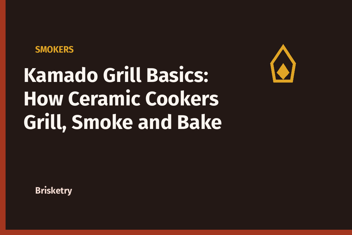 Kamado Grill Basics: How Ceramic Cookers Grill, Smoke and Bake
